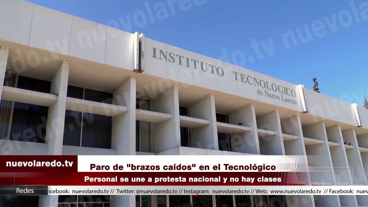 Sin Clases 3 Mil 500 Alumnos Del Tecnológico De Nuevo Laredo Por Paro Nacional Video